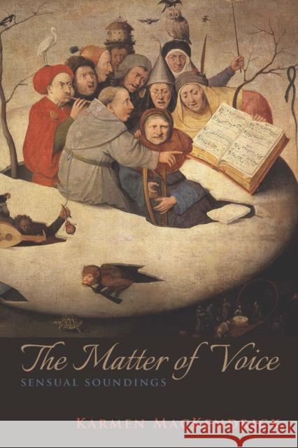 The Matter of Voice: Sensual Soundings Karmen MacKendrick 9780823269990