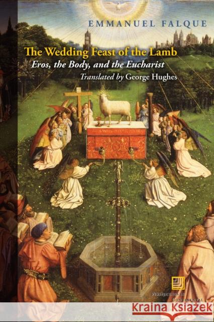 The Wedding Feast of the Lamb: Eros, the Body, and the Eucharist Emmanuel Falque George Hughes 9780823270408 Fordham University Press