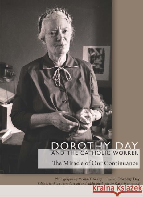 Dorothy Day and the Catholic Worker: The Miracle of Our Continuance Dorothy Day Kate Hennessy Vivian Cherry 9780823271368