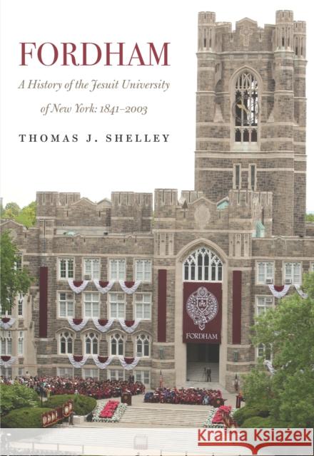 Fordham, a History of the Jesuit University of New York: 1841-2003 Shelley, Thomas J. 9780823271511 Fordham University Press