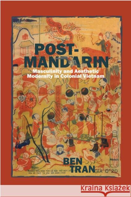 Post-Mandarin: Masculinity and Aesthetic Modernity in Colonial Vietnam Ben Tran 9780823273140 Fordham University Press