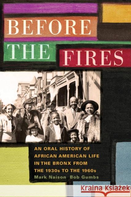 Before the Fires: An Oral History of African American Life in the Bronx from the 1930s to the 1960s Mark Naison Bob Gumbs 9780823273522 Fordham University Press