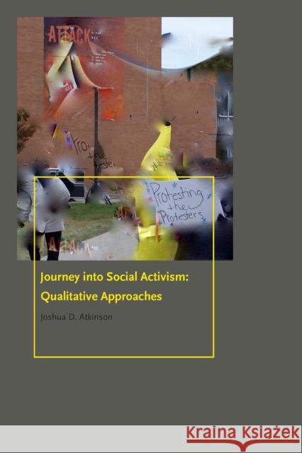 Journey Into Social Activism: Qualitative Approaches Joshua D. Atkinson 9780823274130