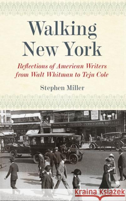 Walking New York: Reflections of American Writers from Walt Whitman to Teju Cole Stephen Miller 9780823274253 Fordham University Press