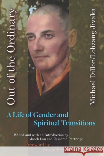 Out of the Ordinary: A Life of Gender and Spiritual Transitions Michael Dillon/Lobzan Jacob Lau Cameron Partridge 9780823274802