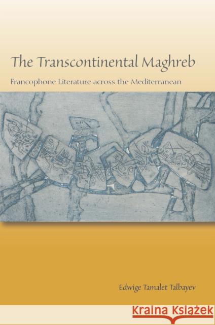 The Transcontinental Maghreb: Francophone Literature Across the Mediterranean Edwige Talbayev 9780823275151