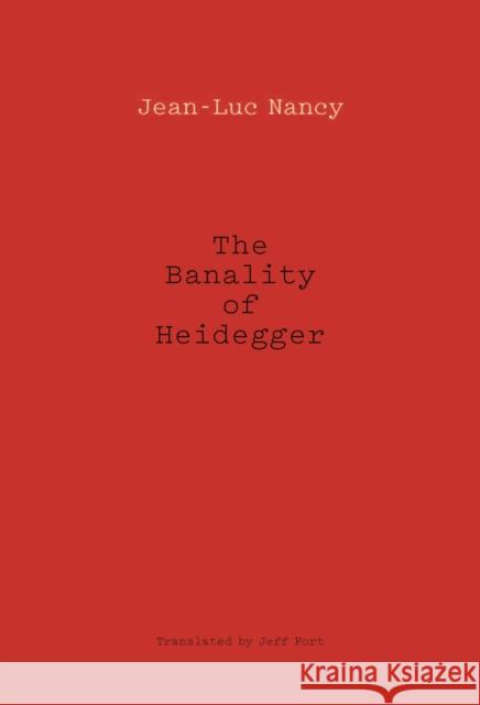 The Banality of Heidegger Jean-Luc Nancy Jeff Fort 9780823275922