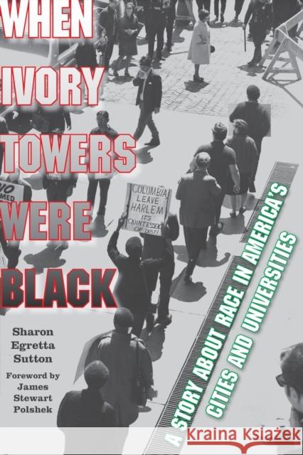 When Ivory Towers Were Black: A Story about Race in America's Cities and Universities Sutton, Sharon Egretta 9780823276127 Fordham University Press