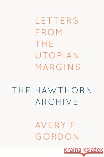 The Hawthorn Archive: Letters from the Utopian Margins Gordon, Avery F. 9780823276318