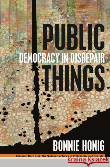 Public Things: Democracy in Disrepair Bonnie Honig 9780823276400