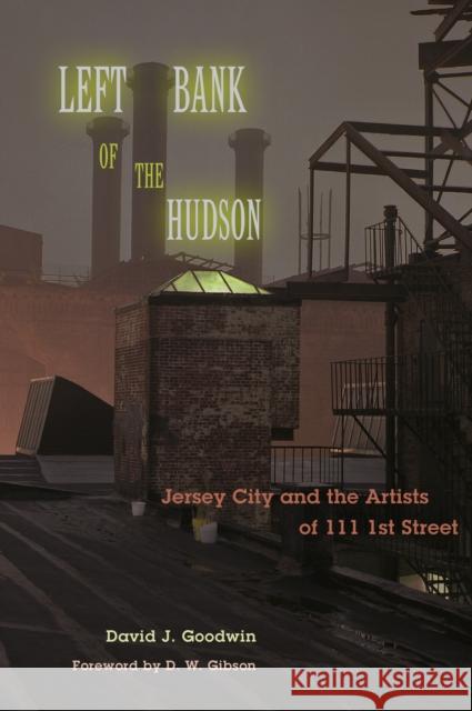 Left Bank of the Hudson: Jersey City and the Artists of 111 1st Street David J. Goodwin D. W. Gibson 9780823278022 Fordham University Press