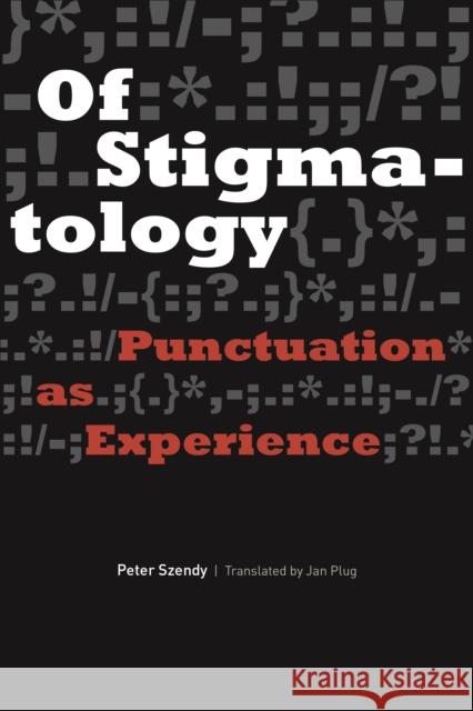 Of Stigmatology: Punctuation as Experience Peter Szendy Jan Plug 9780823278114 Fordham University Press