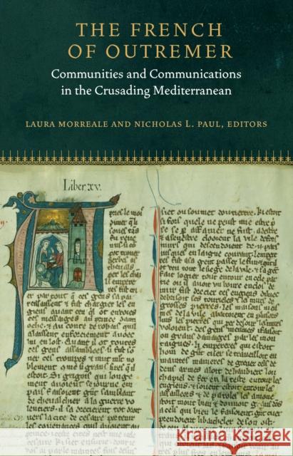 The French of Outremer: Communities and Communications in the Crusading Mediterranean Laura Morreale Nicholas L. Paul 9780823278169