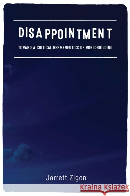 Disappointment: Toward a Critical Hermeneutics of Worldbuilding Jarrett Zigon 9780823278244 Fordham University Press