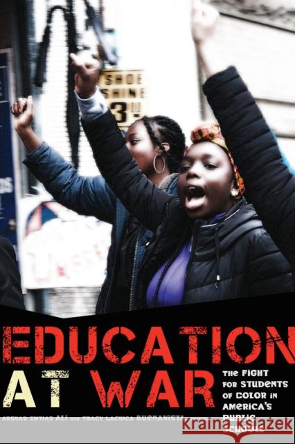 Education at War: The Fight for Students of Color in America's Public Schools Arshad Imtiaz Ali Tracy Lachica Buenavista 9780823279081