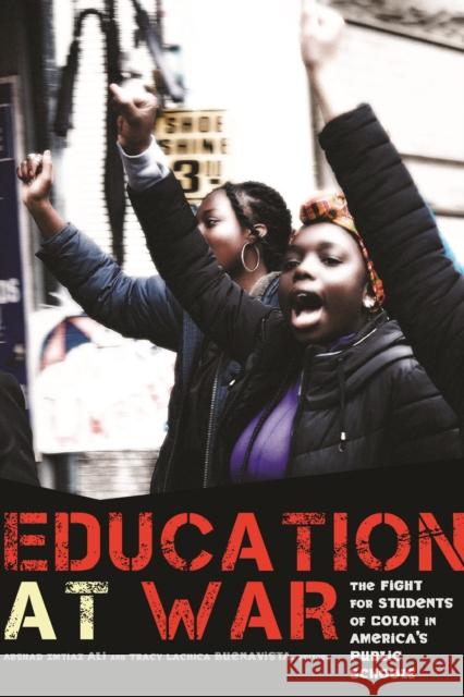 Education at War: The Fight for Students of Color in America's Public Schools Arshad Imtiaz Ali Tracy Lachica Buenavista 9780823279098 Fordham University Press