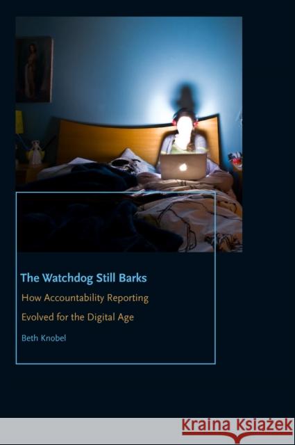 The Watchdog Still Barks: How Accountability Reporting Evolved for the Digital Age Beth Knobel 9780823279333 Fordham University Press