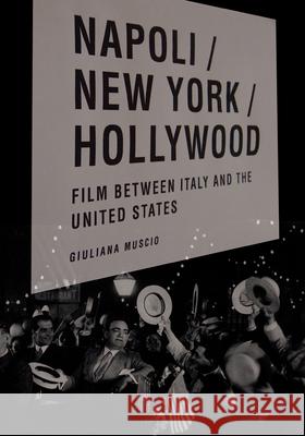 Napoli/New York/Hollywood: Film Between Italy and the United States Giuliana Muscio 9780823279371 Fordham University Press
