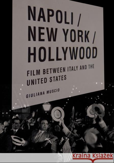 Napoli/New York/Hollywood: Film Between Italy and the United States Giuliana Muscio 9780823279388 Fordham University Press