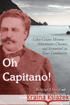 Oh Capitano!: Celso Cesare Moreno--Adventurer, Cheater, and Scoundrel on Four Continents Rudolph J. Vecoli Francesco Durante Donna R. Gabaccia 9780823279876 Fordham University Press