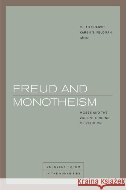 Freud and Monotheism: Moses and the Violent Origins of Religion Karen S. Feldman Gilad Sharvit 9780823280032 Fordham University Press