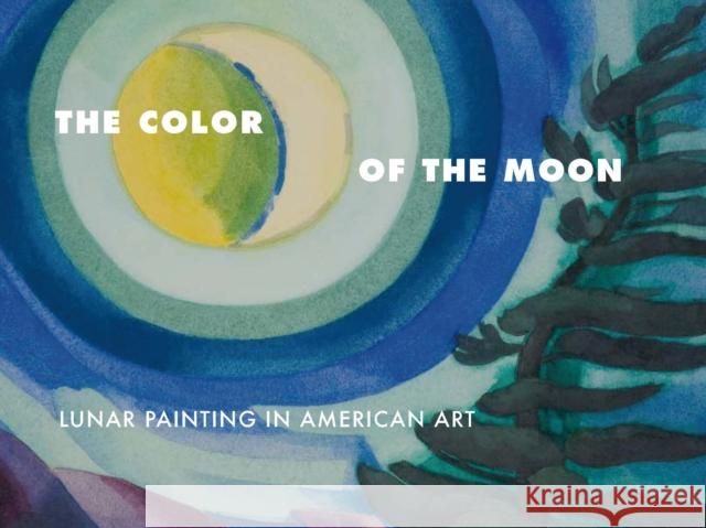 The Color of the Moon: Lunar Painting in American Art  9780823280971 Fordham University Press