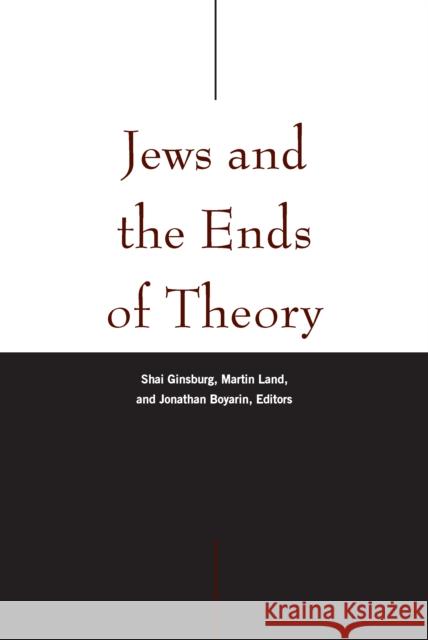 Jews and the Ends of Theory Shai Ginsburg Martin Land Jonathan Boyarin 9780823281992 Fordham University Press