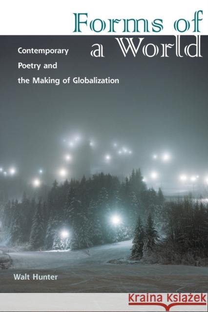 Forms of a World: Contemporary Poetry and the Making of Globalization Walt Hunter 9780823282210 Fordham University Press