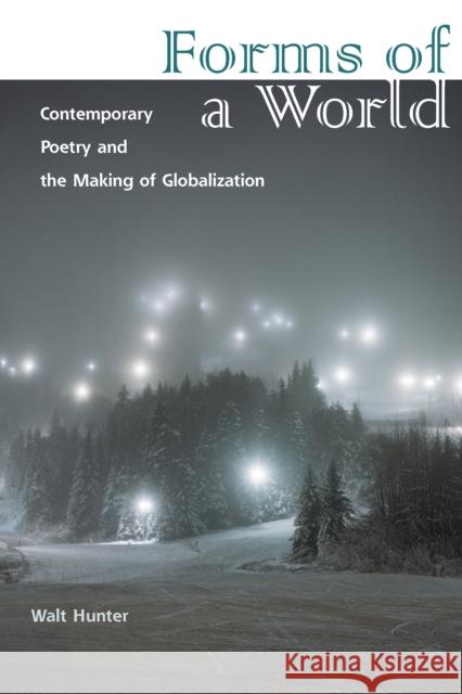 Forms of a World: Contemporary Poetry and the Making of Globalization Walt Hunter 9780823282227