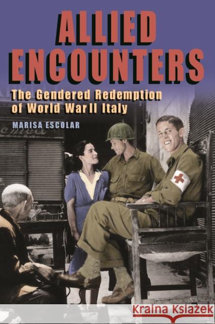 Allied Encounters: The Gendered Redemption of World War II Italy  9780823284498 Fordham University Press