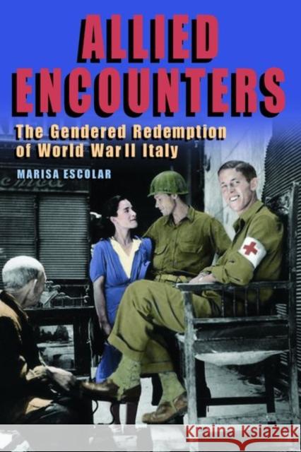 Allied Encounters: The Gendered Redemption of World War II Italy  9780823284504 Fordham University Press