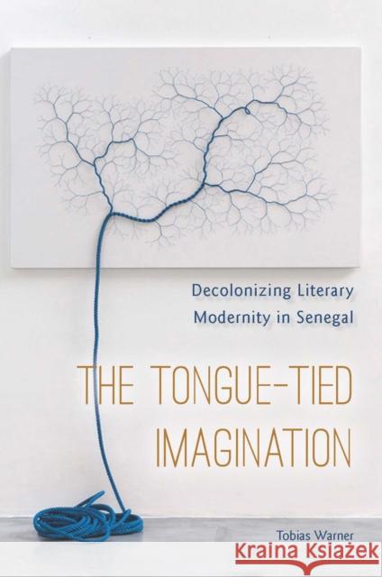 The Tongue-Tied Imagination: Decolonizing Literary Modernity in Senegal  9780823284634 Fordham University Press