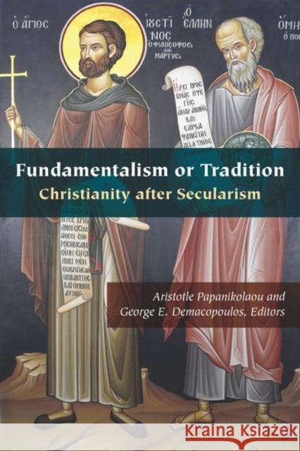 Fundamentalism or Tradition: Christianity After Secularism George E. Demacopoulos Aristotle Papanikolaou 9780823285792