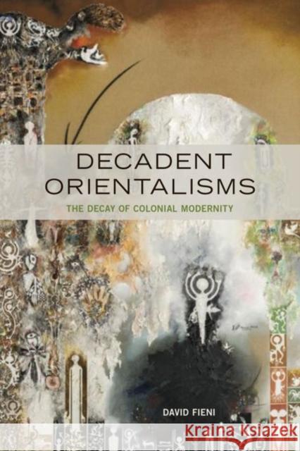 Decadent Orientalisms: The Decay of Colonial Modernity David Fieni 9780823286409