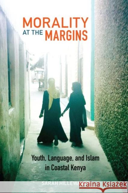 Morality at the Margins: Youth, Language, and Islam in Coastal Kenya Sarah Hillewaert 9780823286515 Fordham University Press