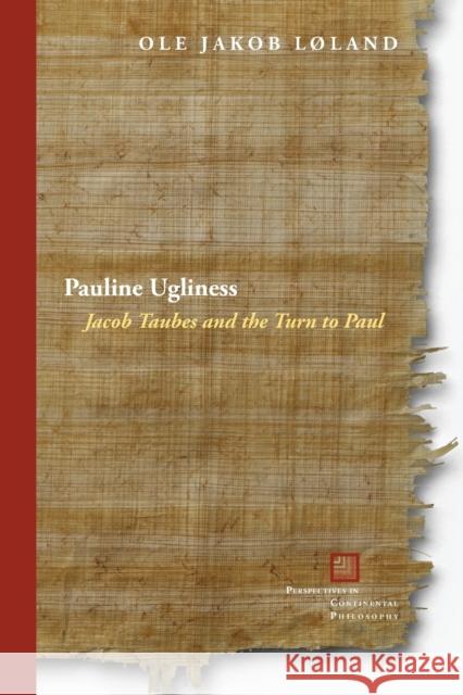 Pauline Ugliness: Jacob Taubes and the Turn to Paul Ole Jakob Lland 9780823286546 Fordham University Press