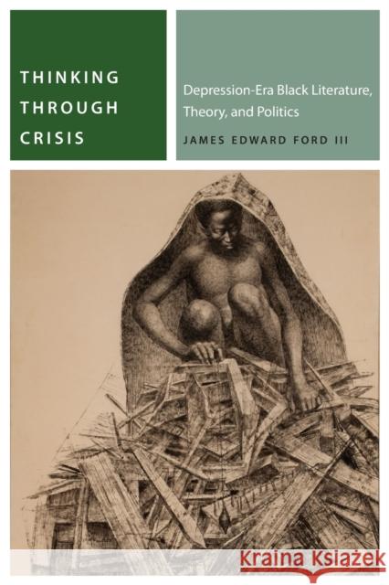 Thinking Through Crisis: Depression-Era Black Literature, Theory, and Politics James Ford 9780823286911 Fordham University Press