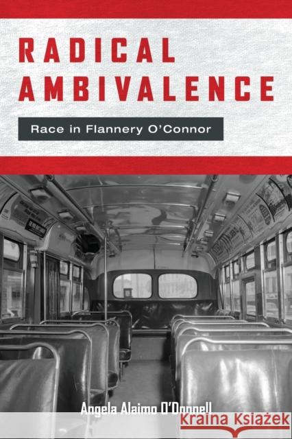 Radical Ambivalence: Race in Flannery O'Connor Angela Alaimo O'Donnell 9780823287659