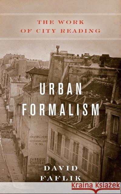 Urban Formalism: The Work of City Reading David Faflik 9780823287680