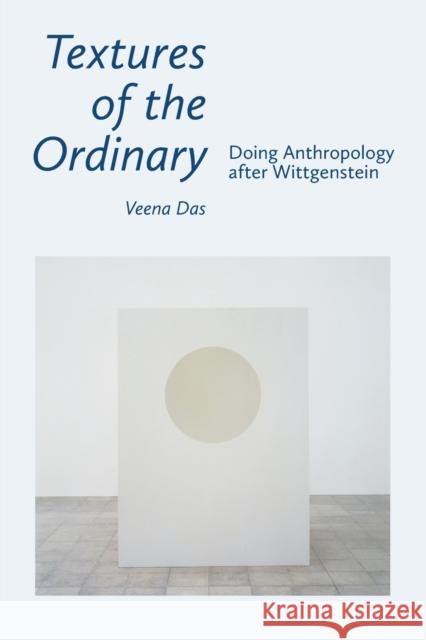 Textures of the Ordinary: Doing Anthropology After Wittgenstein Veena Das 9780823287697 Fordham University Press