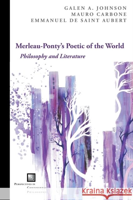 Merleau-Ponty's Poetic of the World: Philosophy and Literature Galen A. Johnson Emmanuel de Sain Mauro Carbone 9780823287703