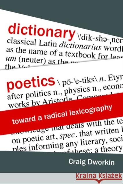 Dictionary Poetics: Toward a Radical Lexicography Craig Dworkin 9780823287987