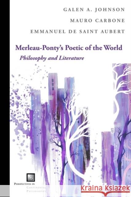 Merleau-Ponty's Poetic of the World: Philosophy and Literature Galen A. Johnson Emmanuel de Sain Mauro Carbone 9780823288137