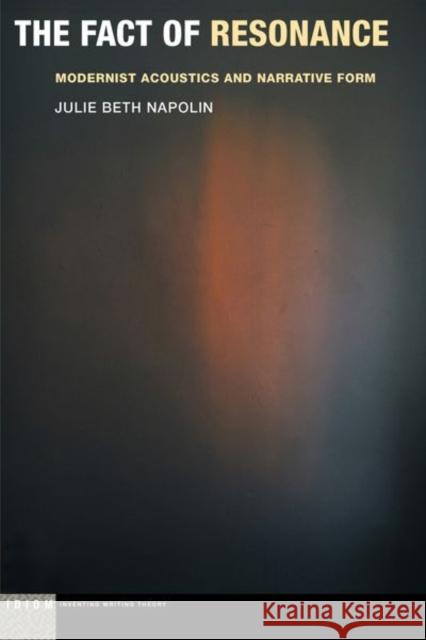 The Fact of Resonance: Modernist Acoustics and Narrative Form Julie Beth Napolin 9780823288175 Fordham University Press