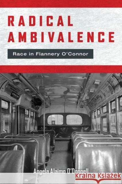 Radical Ambivalence: Race in Flannery O'Connor Angela Alaimo O'Donnell 9780823288243