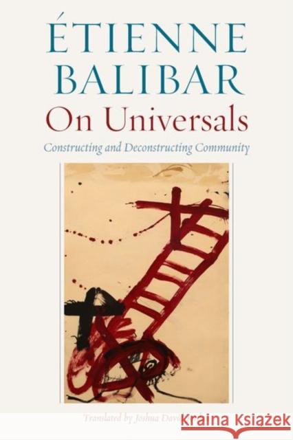 On Universals: Constructing and Deconstructing Community Etienne Balibar Joshua David Jordan 9780823288564 Fordham University Press