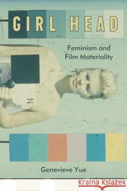 Girl Head: Feminism and Film Materiality Genevieve Yue 9780823289554