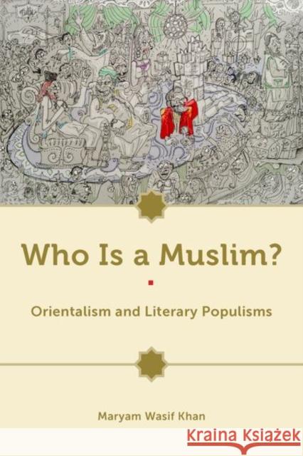 Who Is a Muslim?: Orientalism and Literary Populisms Maryam Wasif Khan 9780823290123