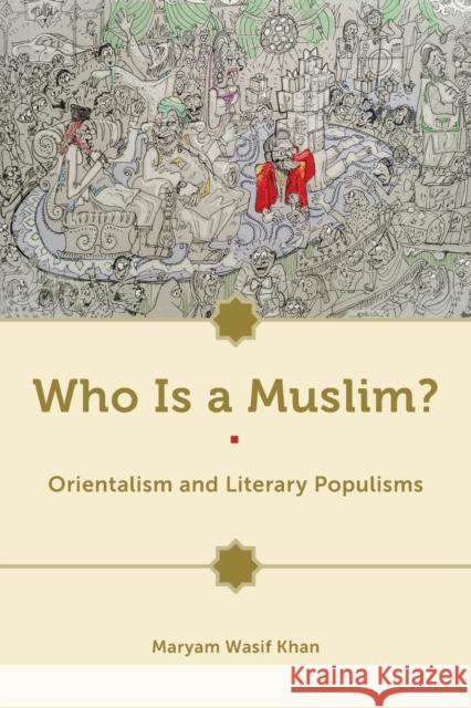 Who Is a Muslim?: Orientalism and Literary Populisms Maryam Wasif Khan 9780823290130