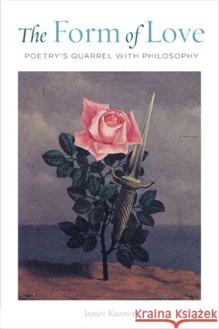 The Form of Love: Poetry's Quarrel with Philosophy James Kuzner 9780823294503 Fordham University Press